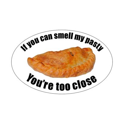 if you can smell my pasty youre too close